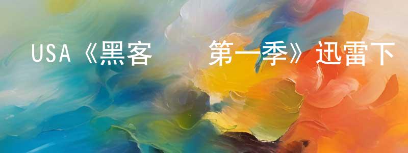 陳乃玲發布USA《黑客軍團第一季》迅雷下載/在線觀看/百度云-犯罪/歷史載-美劇天堂